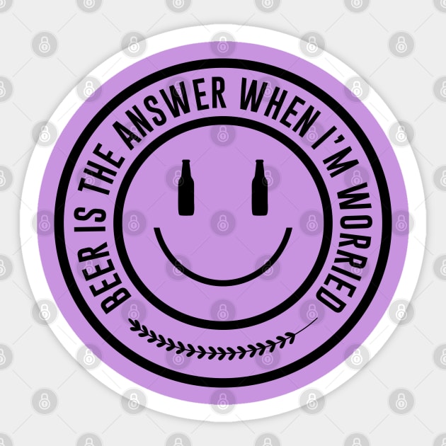Beer is the answer when I am worried Sticker by MZeeDesigns